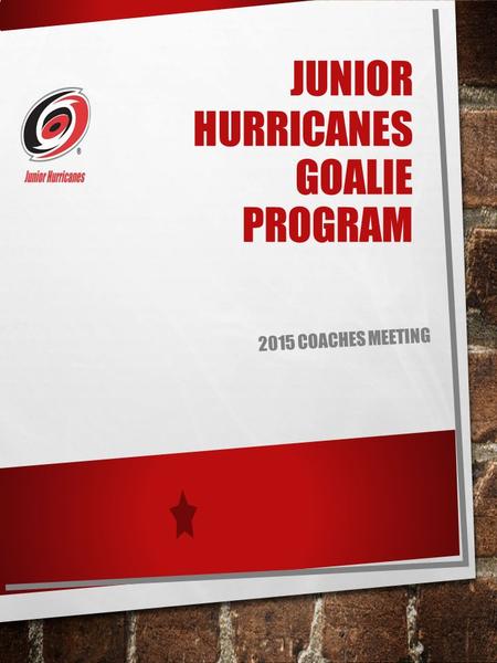 JUNIOR HURRICANES GOALIE PROGRAM 2015 COACHES MEETING.