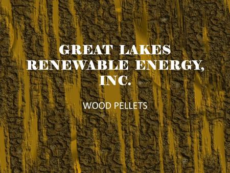 GREAT LAKES RENEWABLE ENERGY, INC. WOOD PELLETS. PLANT OVERVIEW.