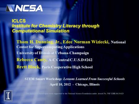 ICLCS Institute for Chemistry Literacy through Computational Simulation Thom H. Dunning, Jr., Edee Norman Wiziecki, National Center for Supercomputing.