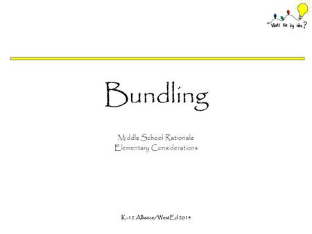 Bundling Middle School Rationale Elementary Considerations K-12 Alliance/WestEd 2014.