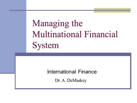 Dr. A. DeMaskey Managing the Multinational Financial System International Finance.