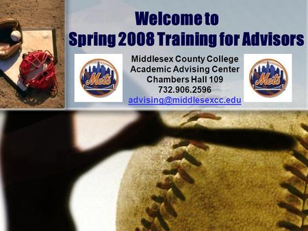 Welcome to Spring 2008 Training for Advisors Middlesex County College Academic Advising Center Chambers Hall 109 732.906.2596