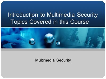 Introduction to Multimedia Security Topics Covered in this Course Multimedia Security.