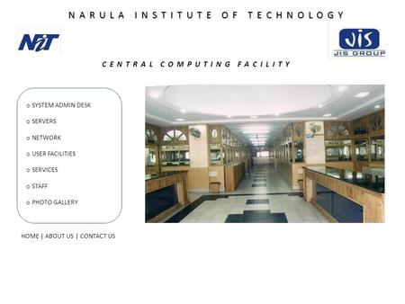 NARULA INSTITUTE OF TECHNOLOGY CENTRAL COMPUTING FACILITY o SYSTEM ADMIN DESK o SERVERS o NETWORK o USER FACILITIES o SERVICES o STAFF o PHOTO GALLERY.