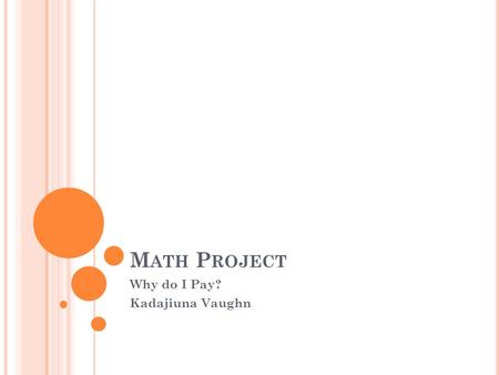 M ATH P ROJECT Why do I Pay? Kadajiuna Vaughn. H ISTORY OF T AXATION The history of taxation in the united states began when it was composed of colonies.