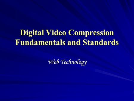 Digital Video Compression Fundamentals and Standards Web Technology.