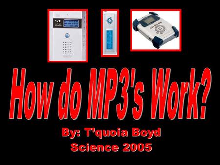 By: T’quoia Boyd Science 2005. Glossary Encoder- a part in MP3 that turns messages into codes Polyphase filter bank-a part used in MP3 to separate sound.