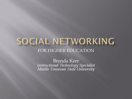 FOR HIGHER EDUCATION Brenda Kerr Instructional Technology Specialist Middle Tennessee State University.