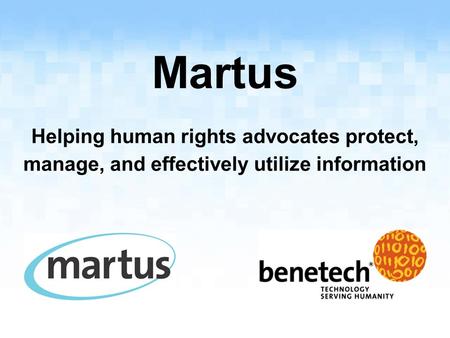 Martus Helping human rights advocates protect, manage, and effectively utilize information.