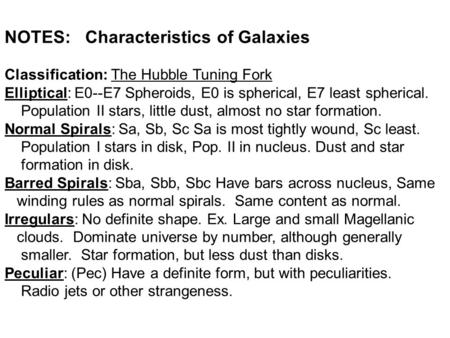 NOTES: Characteristics of Galaxies Classification: The Hubble Tuning Fork Elliptical: E0--E7 Spheroids, E0 is spherical, E7 least spherical. Population.