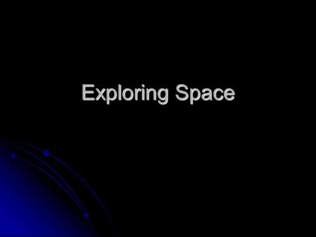 Exploring Space Looking from Earth Telescopes are used to see objects that are far away. Telescopes are used to see objects that are far away. The largest.