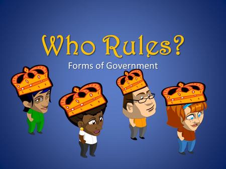 Who Rules? Forms of Government.