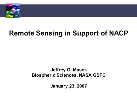 Remote Sensing in Support of NACP Jeffrey G. Masek Biospheric Sciences, NASA GSFC January 23, 2007.