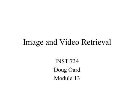 Image and Video Retrieval INST 734 Doug Oard Module 13.