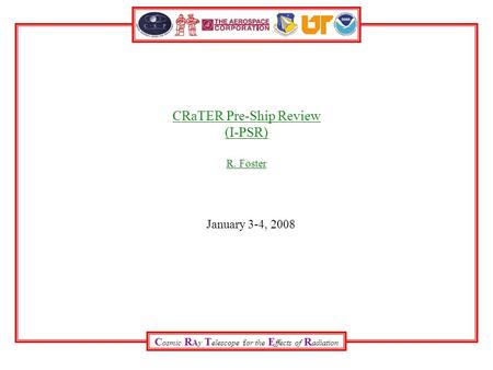 C osmic R Ay T elescope for the E ffects of R adiation CRaTER Pre-Ship Review (I-PSR) R. Foster January 3-4, 2008.