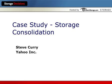 Hosted by Case Study - Storage Consolidation Steve Curry Yahoo Inc.