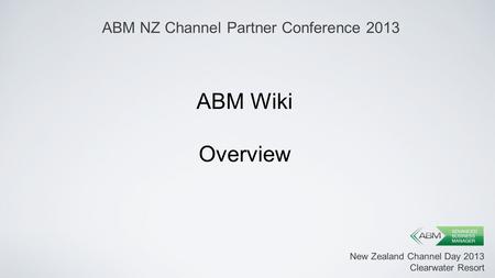 New Zealand Channel Day 2013 Clearwater Resort ABM Wiki Overview ABM NZ Channel Partner Conference 2013.