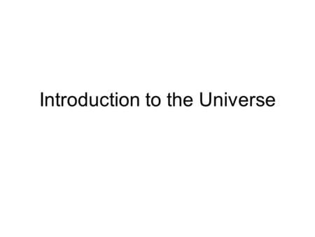 Introduction to the Universe. Related Goals Appreciating science in general, and astronomy in specific. Understanding how knowledge is gained and be critical.