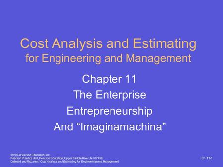 Ch 11-1 © 2004 Pearson Education, Inc. Pearson Prentice Hall, Pearson Education, Upper Saddle River, NJ 07458 Ostwald and McLaren / Cost Analysis and Estimating.