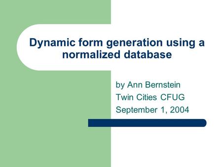 Dynamic form generation using a normalized database by Ann Bernstein Twin Cities CFUG September 1, 2004.