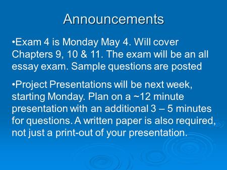 Announcements Exam 4 is Monday May 4. Will cover Chapters 9, 10 & 11. The exam will be an all essay exam. Sample questions are posted Project Presentations.