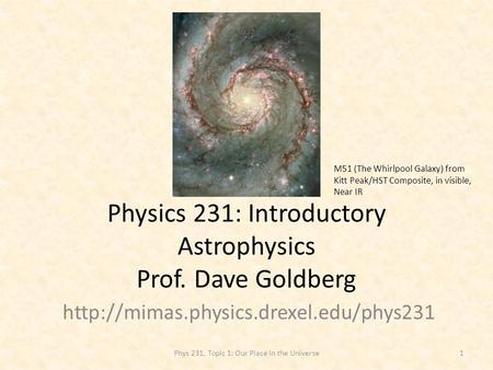 Physics 231: Introductory Astrophysics Prof. Dave Goldberg  M51 (The Whirlpool Galaxy) from Kitt Peak/HST Composite,