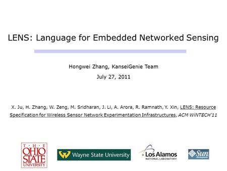 LENS: Language for Embedded Networked Sensing Hongwei Zhang, KanseiGenie Team July 27, 2011 X. Ju, H. Zhang, W. Zeng, M. Sridharan, J. Li, A. Arora, R.