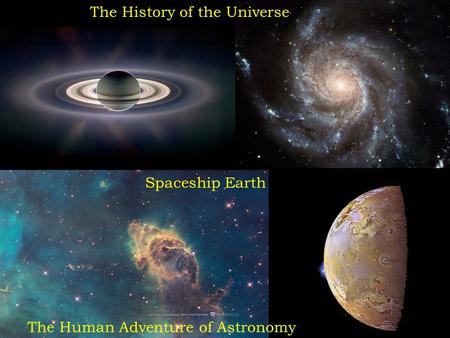 The History of the Universe Spaceship Earth The Human Adventure of Astronomy.