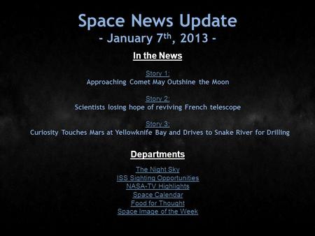 Space News Update - January 7 th, 2013 - In the News Story 1: Story 1: Approaching Comet May Outshine the Moon Story 2: Story 2: Scientists losing hope.