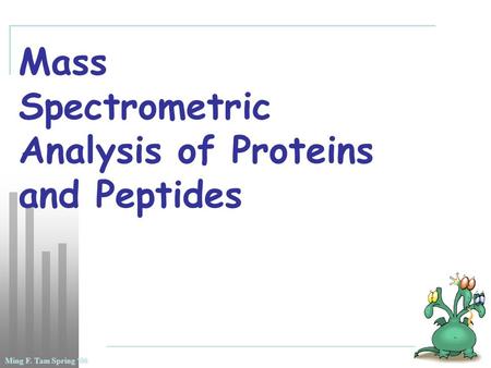 Ming F. Tam Spring ‘06 Mass Spectrometric Analysis of Proteins and Peptides.