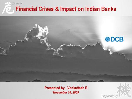 Danger Opportunity. Danger Opportunity Indian Banking System  A few India Banks have presence overseas  Stringent RBI restriction on opening office.