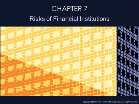 CHAPTER 7 Risks of Financial Institutions Copyright © 2014 by the McGraw-Hill Companies, Inc. All rights reserved.