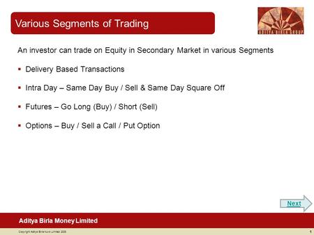 Aditya Birla Money Limited Copyright Aditya Birla Nuvo Limited 2008 Various Segments of Trading 1 An investor can trade on Equity in Secondary Market in.