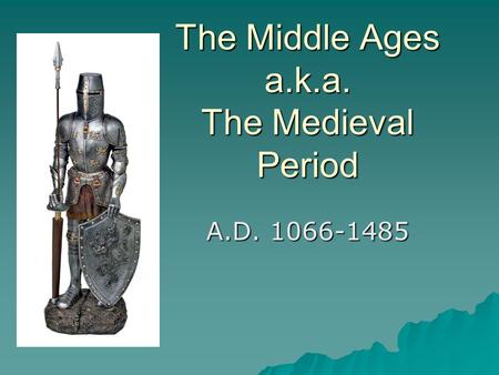 The Middle Ages a.k.a. The Medieval Period