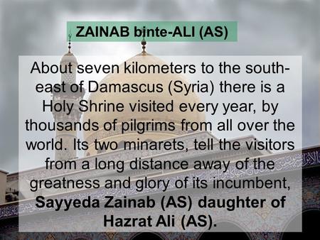 About seven kilometers to the south- east of Damascus (Syria) there is a Holy Shrine visited every year, by thousands of pilgrims from all over the world.