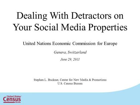 United Nations Economic Commission for Europe Geneva, Switzerland Stephen L. Buckner, Center for New Media & Promotions U.S. Census Bureau Dealing With.