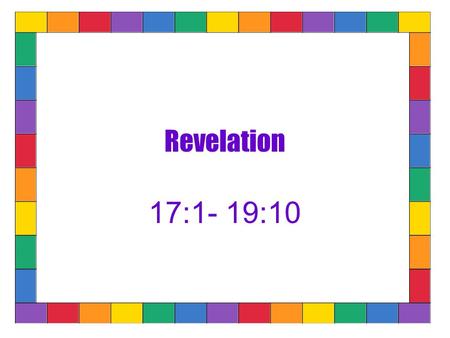 Revelation 17:1- 19:10 Chapter 17 V1 begins with a continuation of the 7 bowls - as one of the Angels who was holding a bowl speaks to John –links passage.