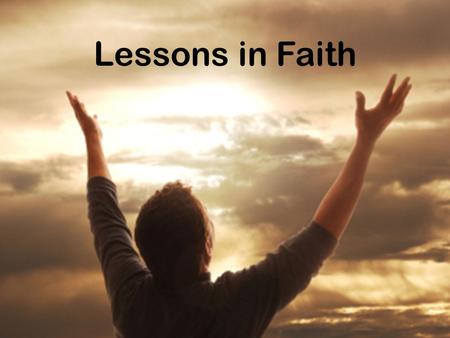 Lessons in Faith. The Importance of Faith  “Abraham believed God and it was reckoned to him as righteousness.” (Gen 15:6; Rom. 4:3) Many consider this.