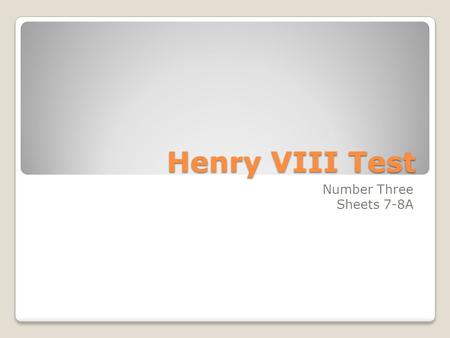 Henry VIII Test Number Three Sheets 7-8A. 1. What name was given to the whole problem of Henry wanting to rid himself of Catherine of Aragon? THE KING’S.