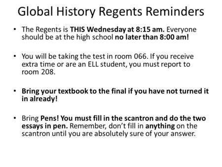 Global History Regents Reminders The Regents is THIS Wednesday at 8:15 am. Everyone should be at the high school no later than 8:00 am! You will be taking.