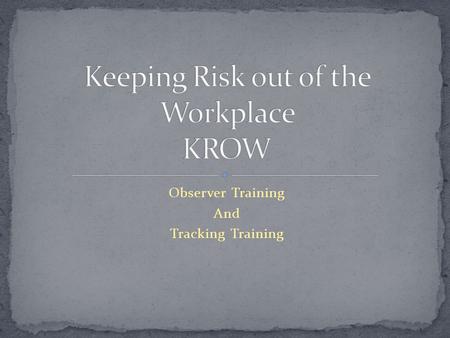 Observer Training And Tracking Training. To define & understand safety behaviors and their effects in the workplace To review some approaches for addressing.