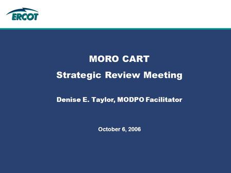 Role of Account Management at ERCOT MORO CART Strategic Review Meeting Denise E. Taylor, MODPO Facilitator October 6, 2006.