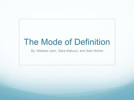 The Mode of Definition By: Melissa Leon, Sara Matucci, and Alex Molino.