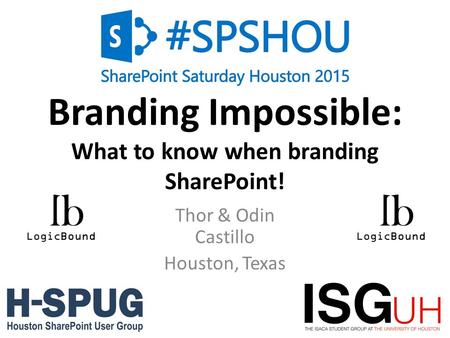 0 Branding Impossible: What to know when branding SharePoint! Thor & Odin Castillo Houston, Texas.