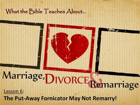 Lesson 6: The Put-Away Fornicator May Not Remarry!