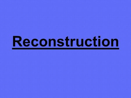 Reconstruction.