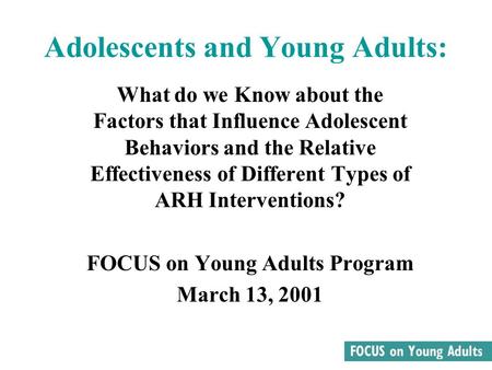 Adolescents and Young Adults: What do we Know about the Factors that Influence Adolescent Behaviors and the Relative Effectiveness of Different Types of.