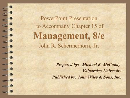 PowerPoint Presentation to Accompany Chapter 15 of Management, 8/e John R. Schermerhorn, Jr. Prepared by:Michael K. McCuddy Valparaiso University Published.