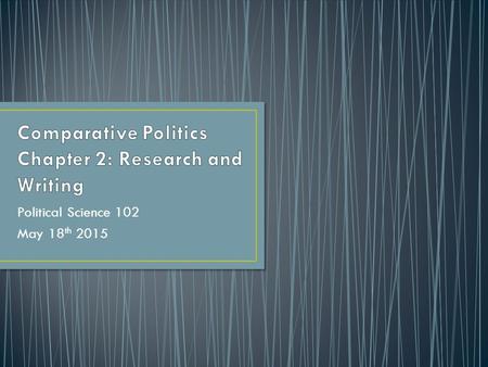 Political Science 102 May 18 th 2015. Theories and hypotheses Evidence Correlation and Causal Relationships Doing comparative research Your Term Paper.