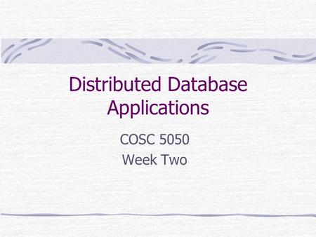 Distributed Database Applications COSC 5050 Week Two.